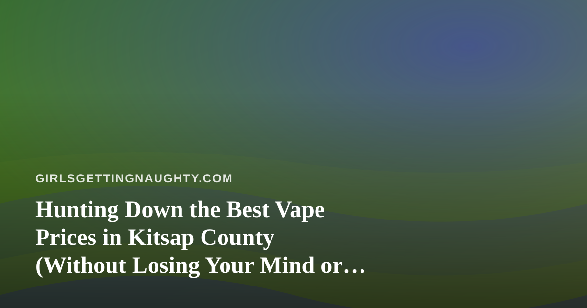 Hunting Down the Best Vape Prices in Kitsap County (Without Losing Your Mind or Your Wallet)