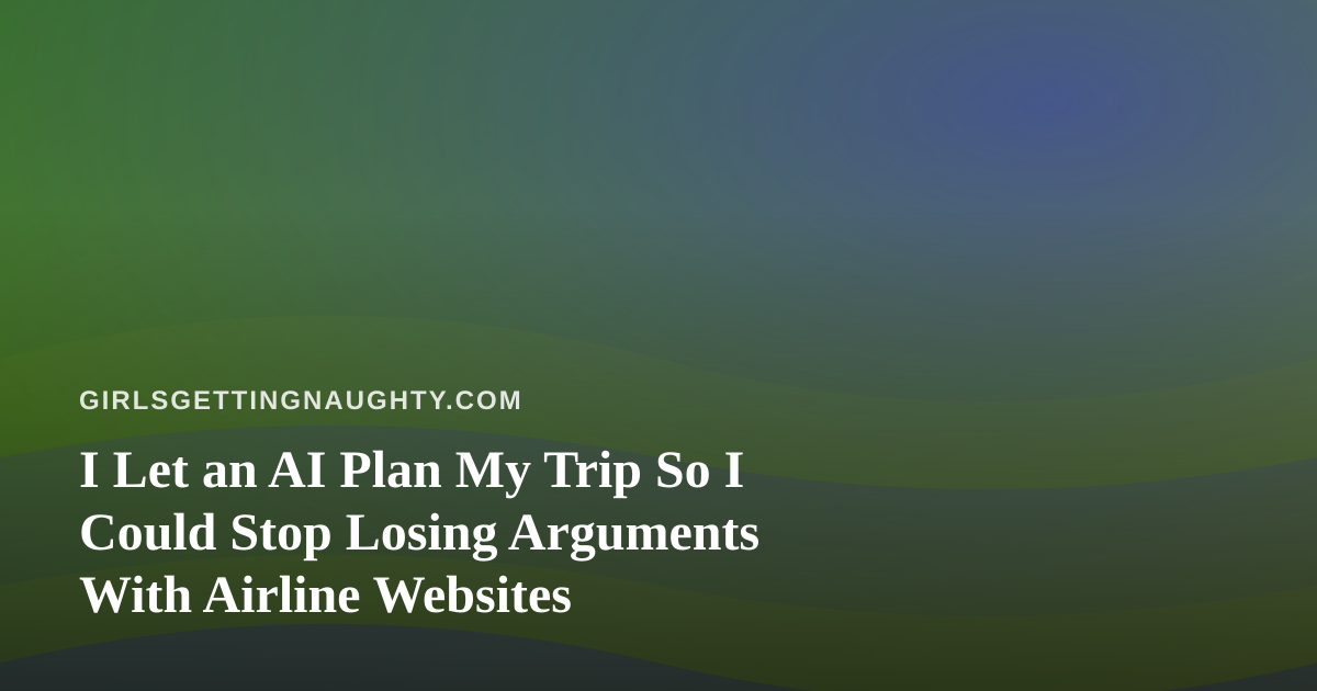 I Let an AI Plan My Trip So I Could Stop Losing Arguments With Airline Websites