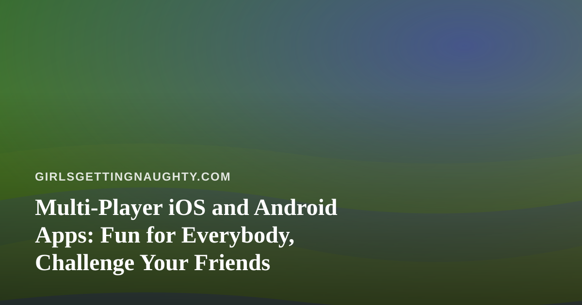 Multi-Player iOS and Android Apps: Fun for Everybody, Challenge Your Friends