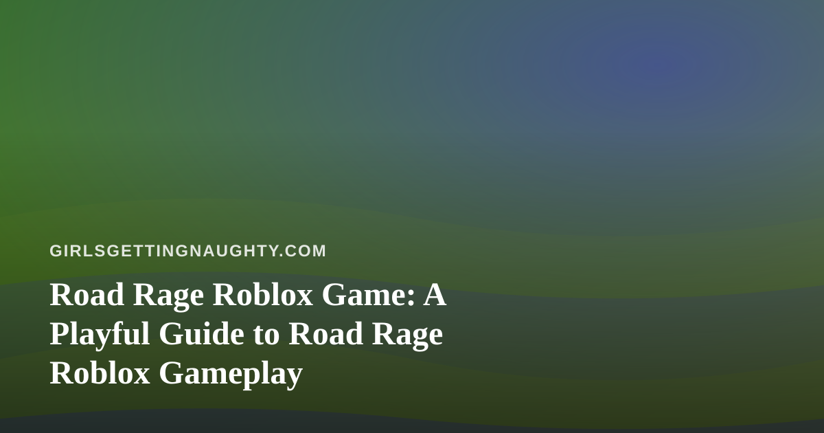 Road Rage Roblox Game: A Playful Guide to Road Rage Roblox Gameplay