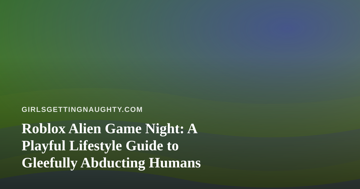 Roblox Alien Game Night: A Playful Lifestyle Guide to Gleefully Abducting Humans