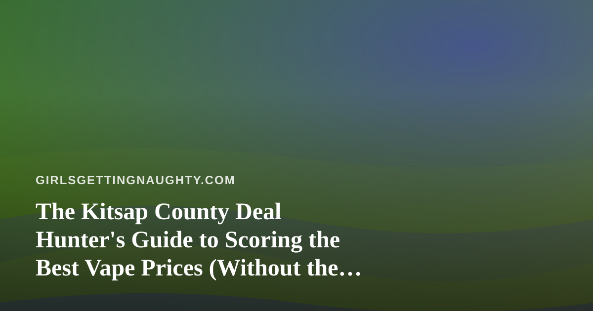The Kitsap County Deal Hunter’s Guide to Scoring the Best Vape Prices (Without the Drama)