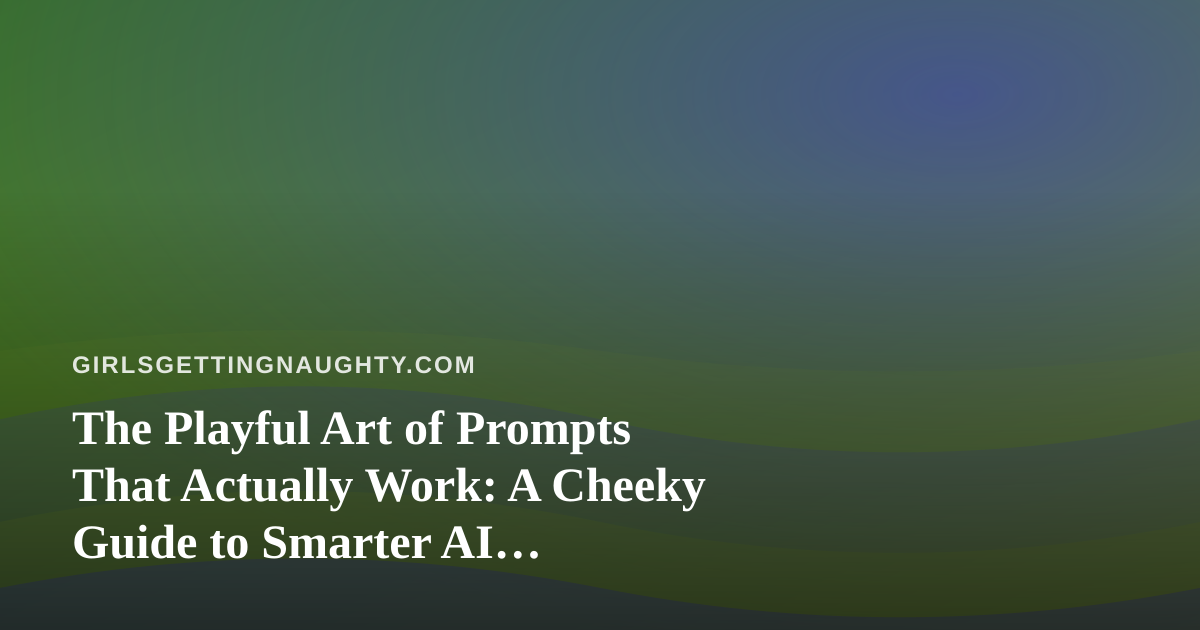 The Playful Art of Prompts That Actually Work: A Cheeky Guide to Smarter AI Conversations
