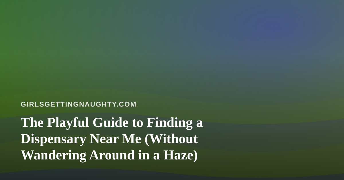 The Playful Guide to Finding a Dispensary Near Me (Without Wandering Around in a Haze)